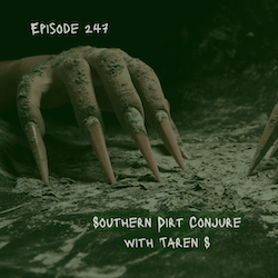 Episode 247 – Southern Dirt Conjure with Taren&nbsp;S